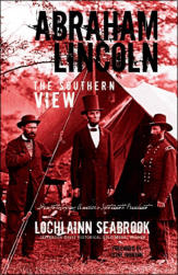 "Abraham Lincoln: The Southern View - Demythologizing America’s Sixteenth President," by Lochlainn Seabrook