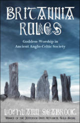 "Britannia Rules: Goddess-Worship in Ancient Anglo-Celtic Society - An Academic Look at the United Kingdom’s Matricentric Spiritual Past," by Lochlainn Seabrook