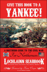 "Give This Book to a Yankee!  A Southern Guide to the Civil War For Northerners," by Lochlainn Seabrook