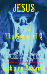 "Jesus and the Gospel of Q: Christ’s Pre-Christian Teachings As Recorded in the New Testament," by Lochlainn Seabrook