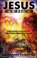 "Jesus and the Law of Attraction: The Bible-Based Guide to Creating Perfect Health, Wealth, and Happiness Following Christ’s Simple Formula," by Lochlainn Seabrook