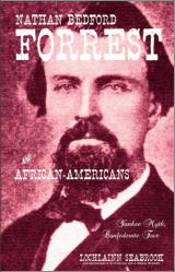 "Nathan Bedford Forrest and African-Americans: Yankee Myth, Confederate Fact," by Lochlainn Seabrook