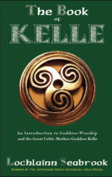 "The Book of Kelle: An Introduction to Goddess-Worship and the Great Celtic Mother-Goddess Kelle, Original Blessed Lady of Ireland," by Lochlainn Seabrook