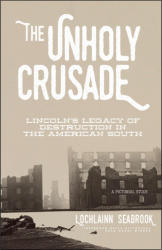 "The Unholy Crusade: Lincoln’s Legacy of Destruction in the American South," by Lochlainn Seabrook