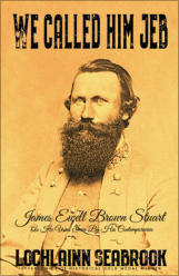 "We Called Him Jeb: James Ewell Brown Stuart as He Was Seen by His Contemporaries," by Lochlainn Seabrook