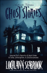 "Authentic Victorian Ghost Stories: Genuine Early Reports of Apparitions, Wraiths, Poltergeists, and Haunted Houses," by Lochlainn Seabrook