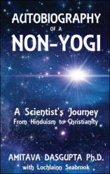 "Autobiography of a Non-Yogi: A Scientist’s Journey From Hinduism to Christianity," by Dr. Amitava Dasgupta and Colonel Lochlainn Seabrook