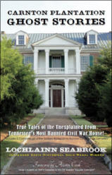 "Carnton Plantation Ghost Stories: True Tales of the Unexplained from Tennessee’s Most Haunted Civil War House!" by Lochlainn Seabrook