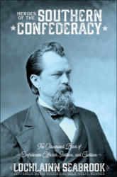 "Heroes of the Southern Confederacy: The Illustrated Book of Confederate Officials, Soldiers, and Civilians," by Lochlainn Seabrook