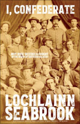 "I, Confederate: Why Dixie Seceded and Fought in the Words of Southern Soldiers," by Lochlainn Seabrook
