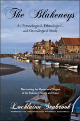 "The Blakeneys: An Etymological, Ethnological, and Genealogical Study - Uncovering the Mysterious Origins of the Blakeney Family and Name," by Lochlainn Seabrook