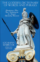 "The Goddess Dictionary of Words and Phrases: Introducing a New Core Vocabulary for the Women’s Spirituality Movement," by Lochlainn Seabrook