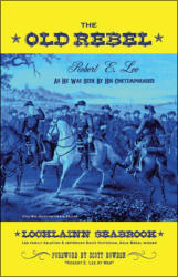 "The Old Rebel: Robert E. Lee As He Was Seen By His Contemporaries," by Lochlainn Seabrook