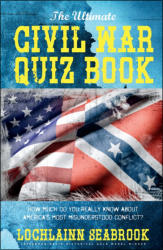 "The Ultimate Civil War Quiz Book: How Much Do You Really Know About America’s Most Misunderstood Conflict?" by Lochlainn Seabrook