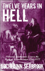 "Twelve Years in Hell: Victorian Southerners Expose the Myth of Reconstruction, 1865-1877" by Lochlainn Seabrook