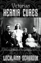 "Victorian Hernia Cures: Nonsurgical Self-Treatment of Inguinal Hernia," from Sea Raven Press (paperback)
