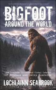 "Bigfoot Around the World: The Complete Illustrated Global Catalog of Wildmen and Hairy Hominids," by Lochlainn Seabrook