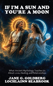 "If I'm a Sun and You're a Moon: What Ancient Mythology Teaches Us About Love, Healing, and Relationships," by Lochlainn Seabrook and Jane G. Goldberg