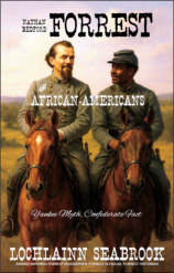 "Nathan Bedford Forrest and African-Americans: Yankee Myth, Confederate Fact," by Lochlainn Seabrook