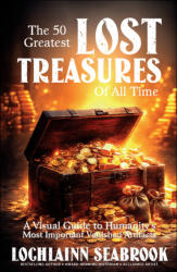 "The 50 Greatest Lost Treasures of All Time: A Visual Guide to Humanity’s Most Important Vanished Artifacts," by Lochlainn Seabrook