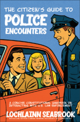 "The Citizen’s Guide to Police Encounters: A Concise Constitutional Handbook on Interacting with U.S. Law Enforcement," by Lochlainn Seabrook