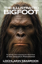 "The Illustrated Bigfoot: The World’s First Comprehensive Visual Study of the Sasquatch Phenomenon," by Lochlainn Seabrook